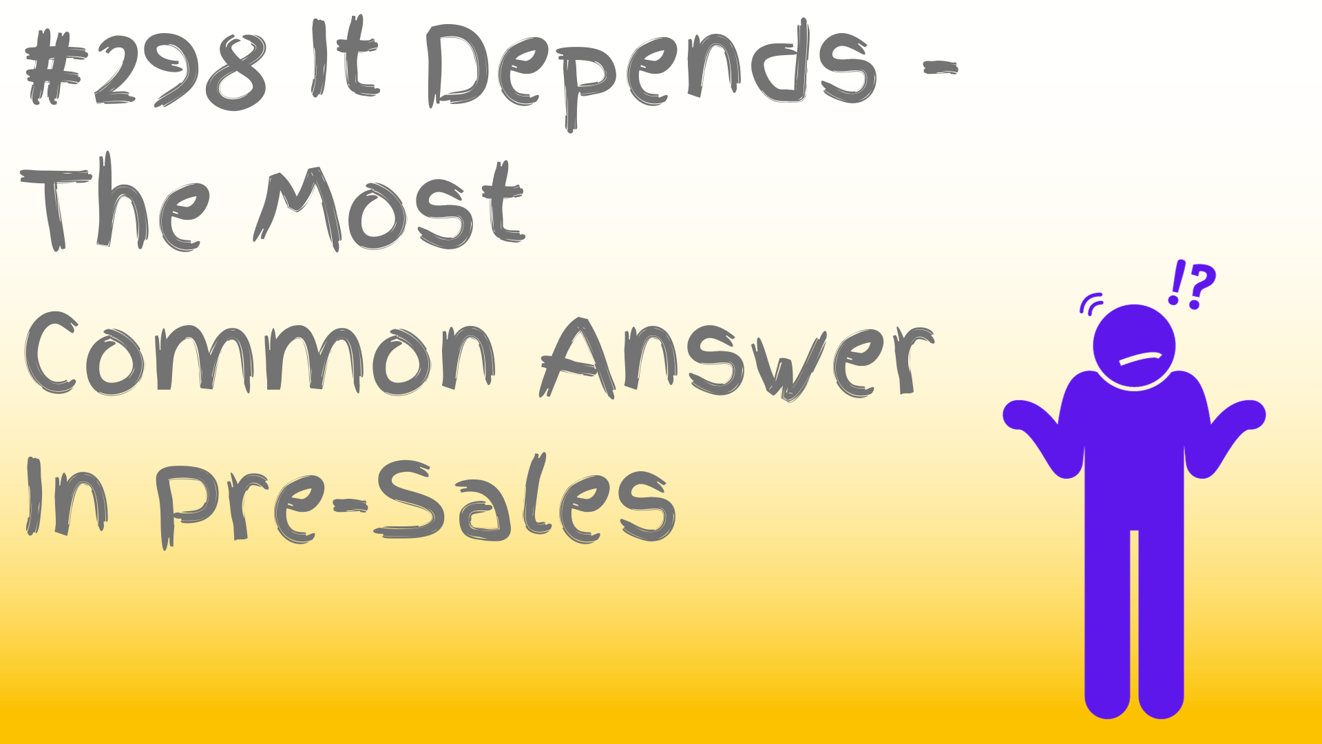 Read more about the article #298 It Depends – The Most Common Answer In Pre-Sales