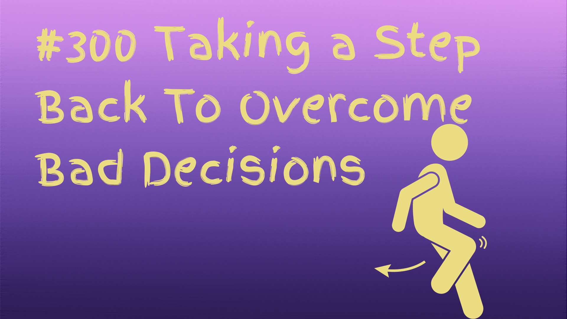Read more about the article #300 Taking a Step Back To Overcome Bad Decisions