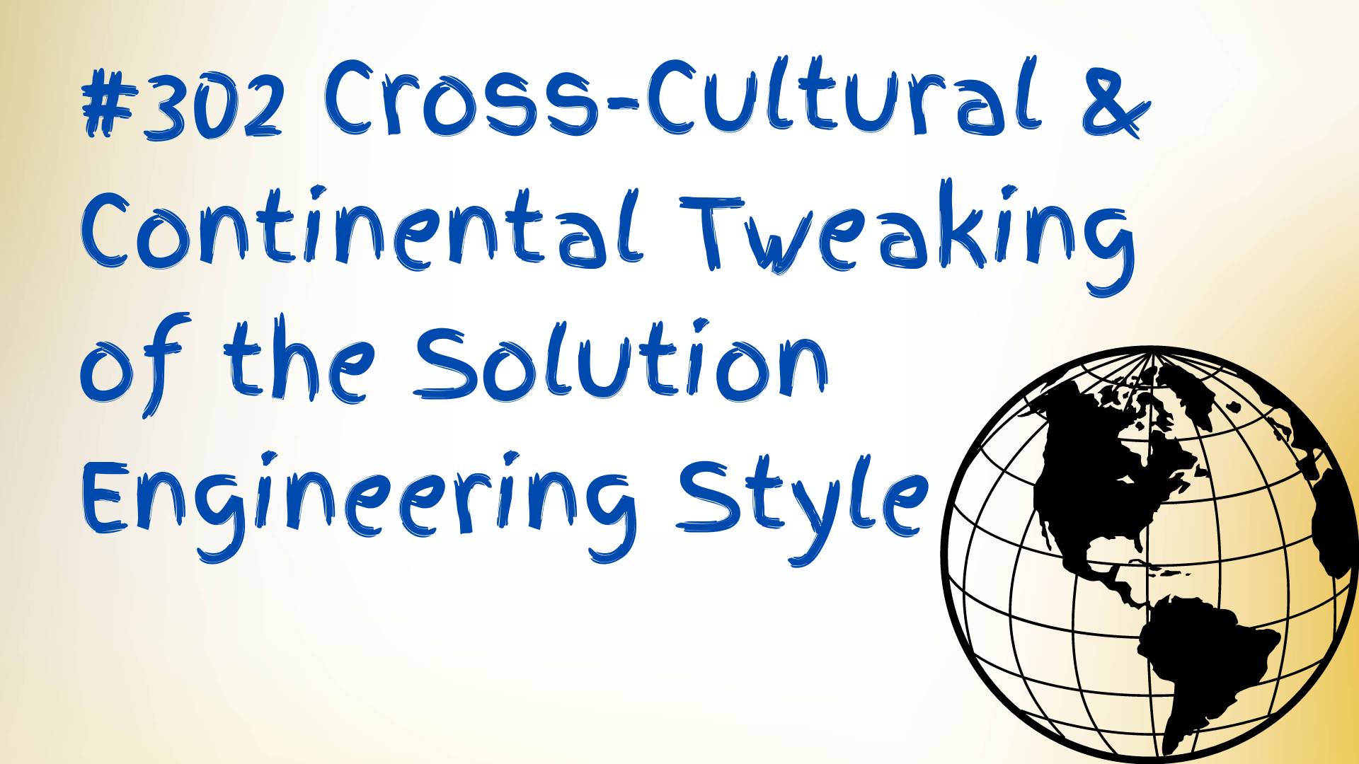 Read more about the article #302 Cross-Cultural & Continental Tweaking of the Solution Engineering Style