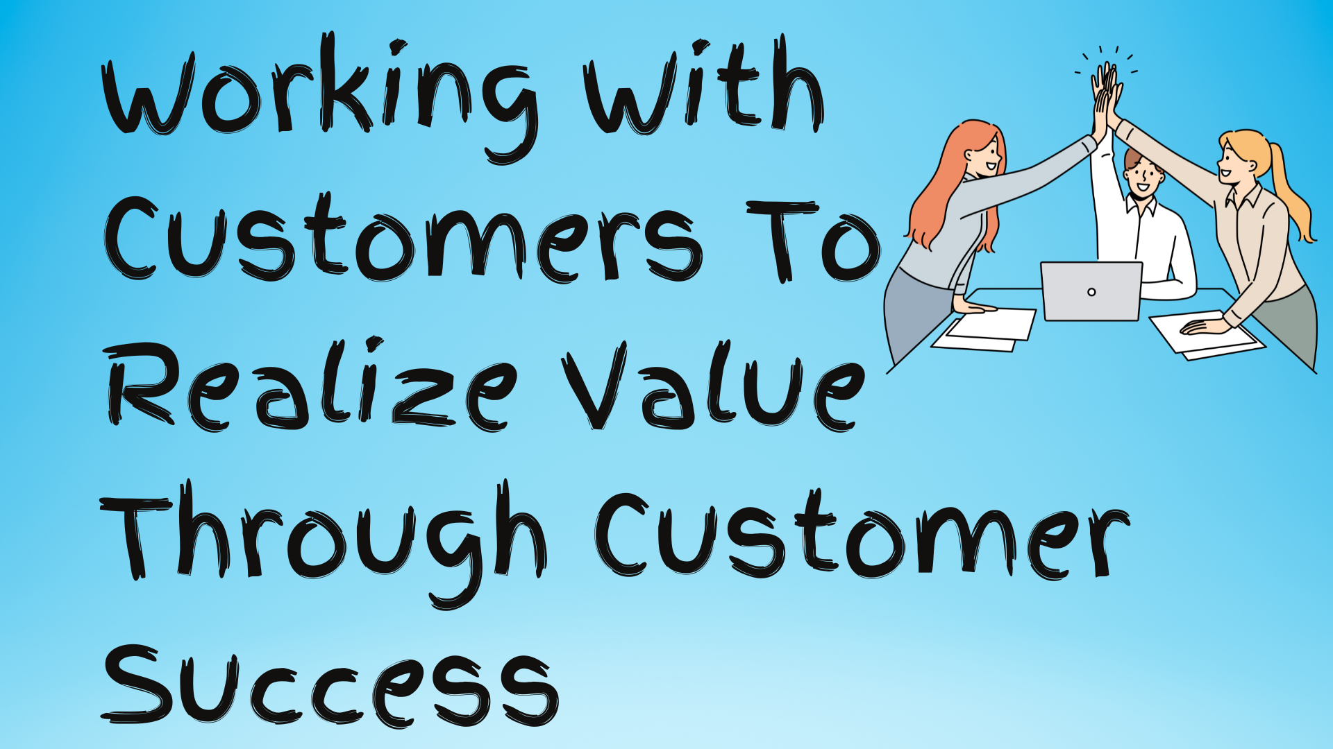 Read more about the article Working With Customers To Realize Value Through Customer Success