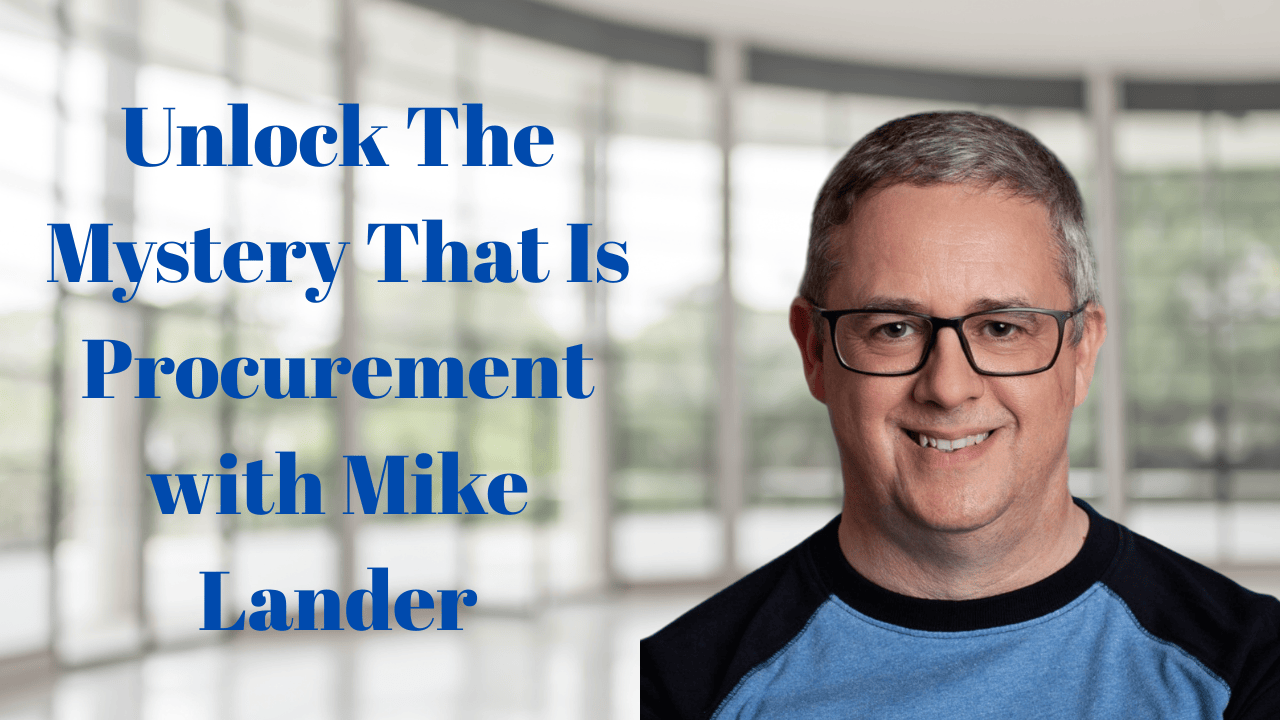 Read more about the article Unlock The Mystery That Is Procurement with Mike Lander